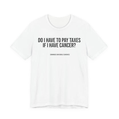 Do I Have to Pay Taxes If I Have Cancer? | 2AM Unhinged Google Searches