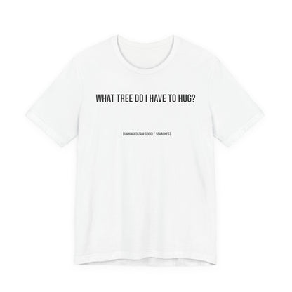 What Tree Do I Have to Hug? | 2AM Unhinged Google Searches