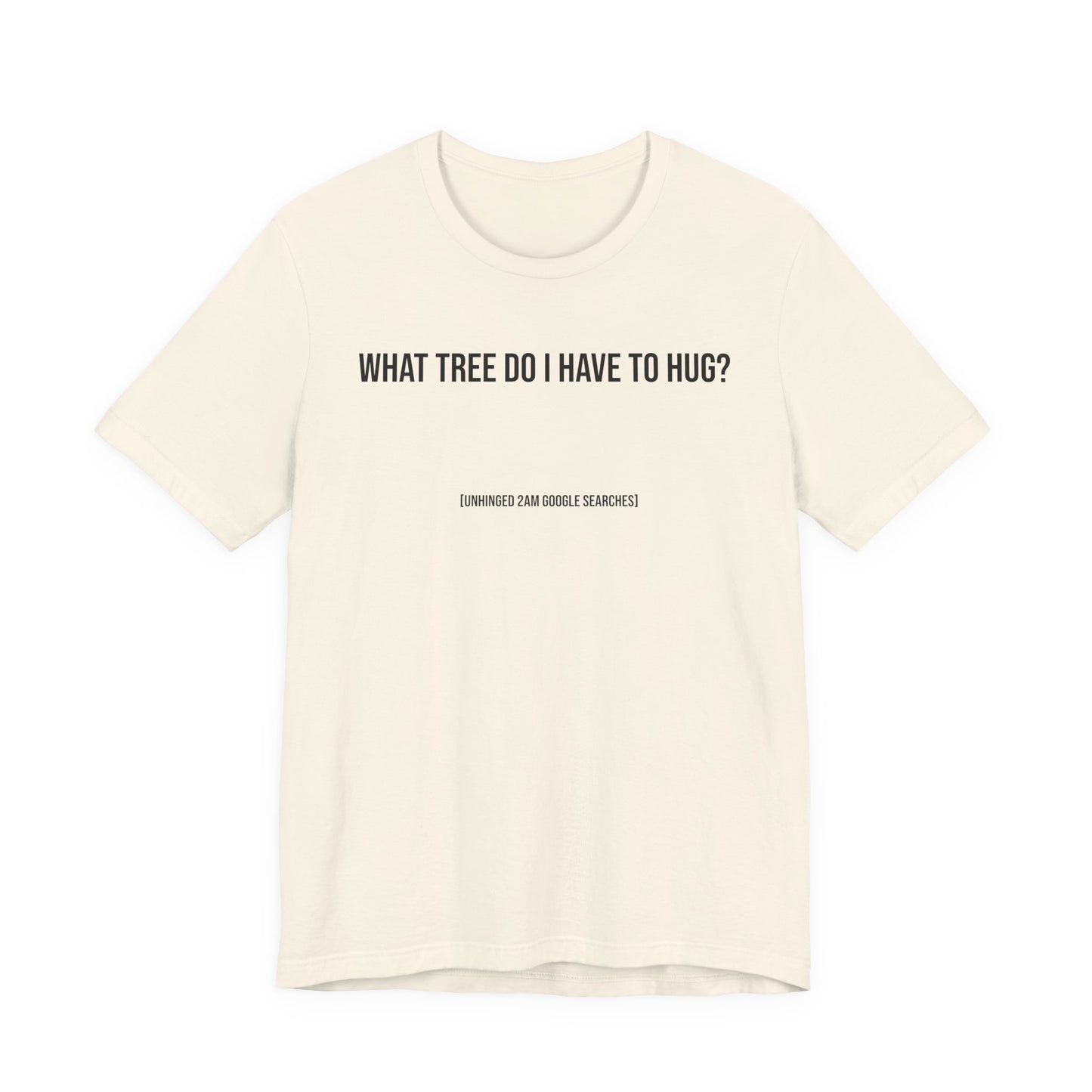 What Tree Do I Have to Hug? | 2AM Unhinged Google Searches