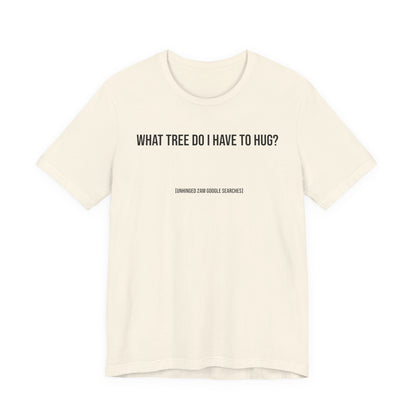 What Tree Do I Have to Hug? | 2AM Unhinged Google Searches