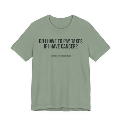 Do I Have to Pay Taxes If I Have Cancer? | 2AM Unhinged Google Searches