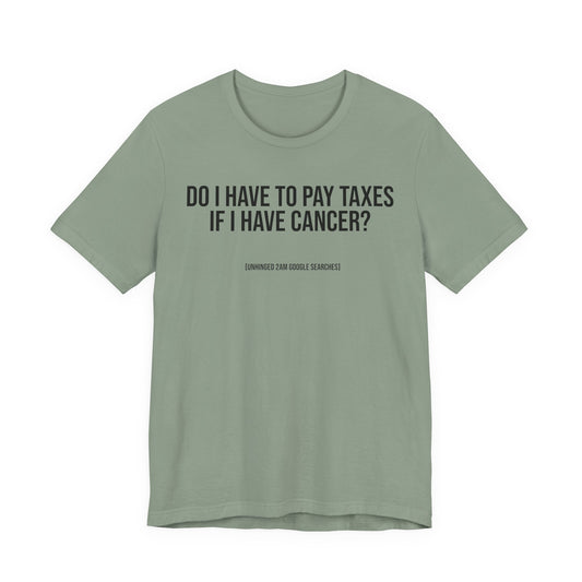 Do I Have to Pay Taxes If I Have Cancer? | 2AM Unhinged Google Searches