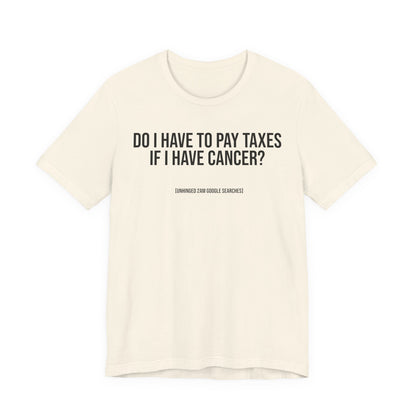 Do I Have to Pay Taxes If I Have Cancer? | 2AM Unhinged Google Searches