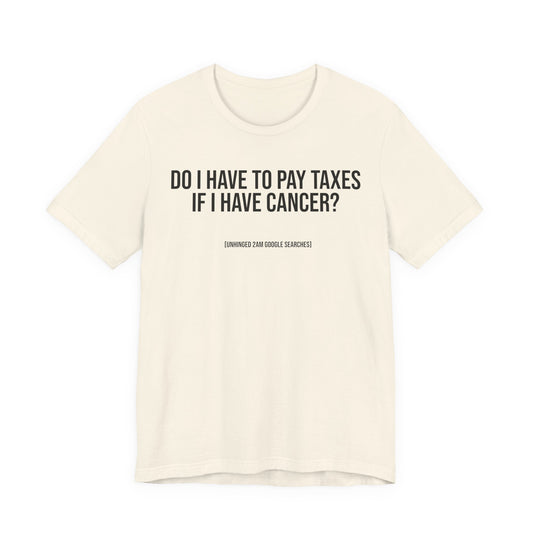 Do I Have to Pay Taxes If I Have Cancer? | 2AM Unhinged Google Searches