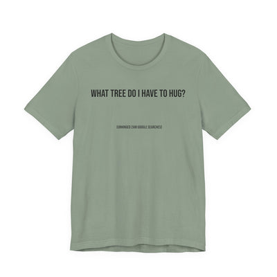 What Tree Do I Have to Hug? | 2AM Unhinged Google Searches