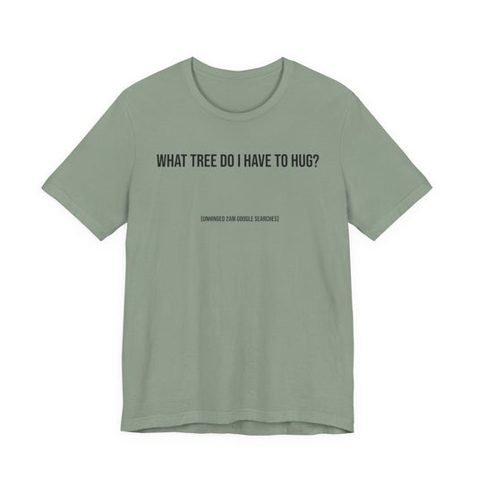What Tree Do I Have to Hug? | 2AM Unhinged Google Searches